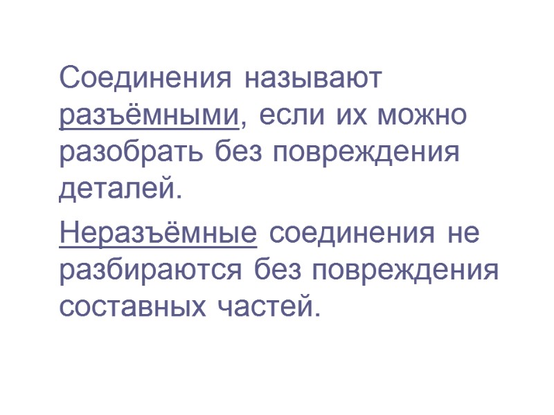 Соединения называют разъёмными, если их можно разобрать без повреждения деталей.  Неразъёмные соединения не